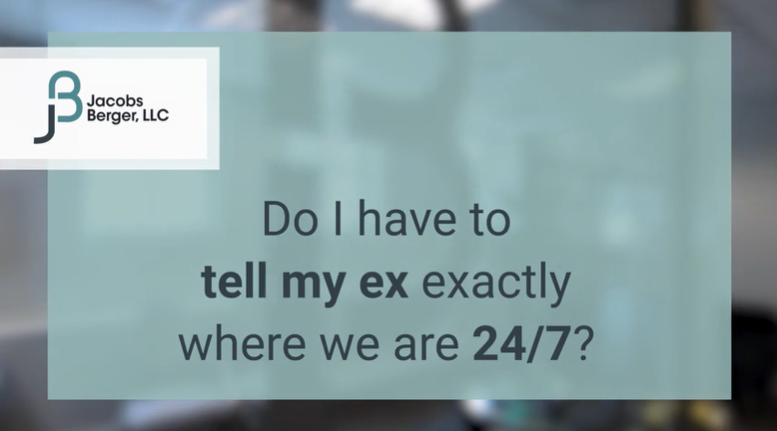 Do I have to tell my ex exactly where we are 24/7?